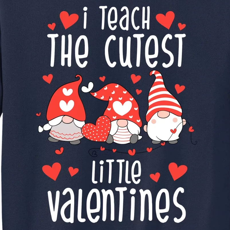 I Teach The Cutest Little Valentines Teacher Tall Sweatshirt