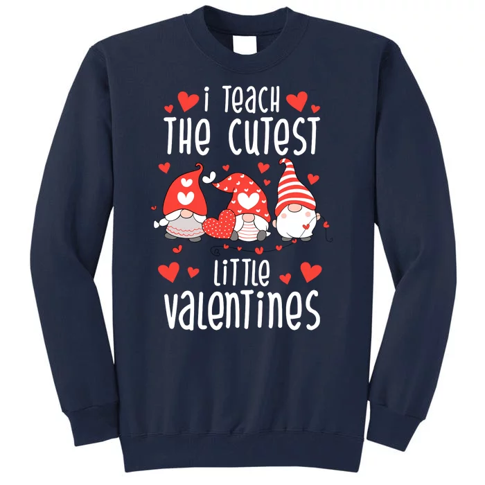 I Teach The Cutest Little Valentines Teacher Tall Sweatshirt