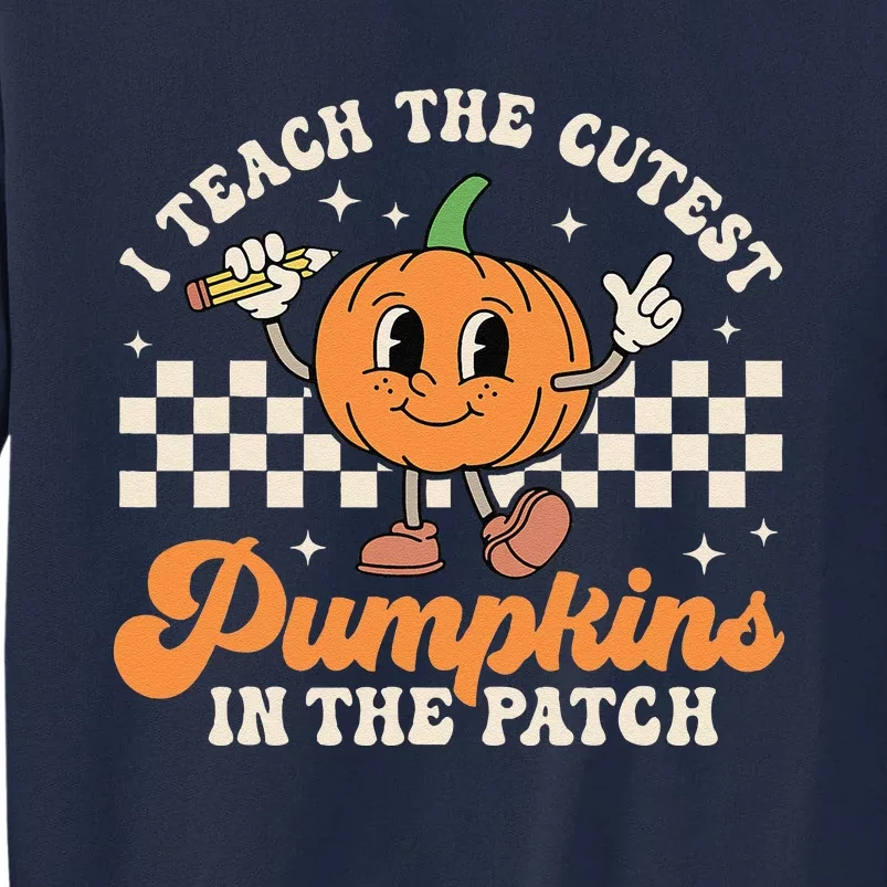 I Teach The Cutest Pumpkins In The Patch TeacherS Day Retro Tall Sweatshirt