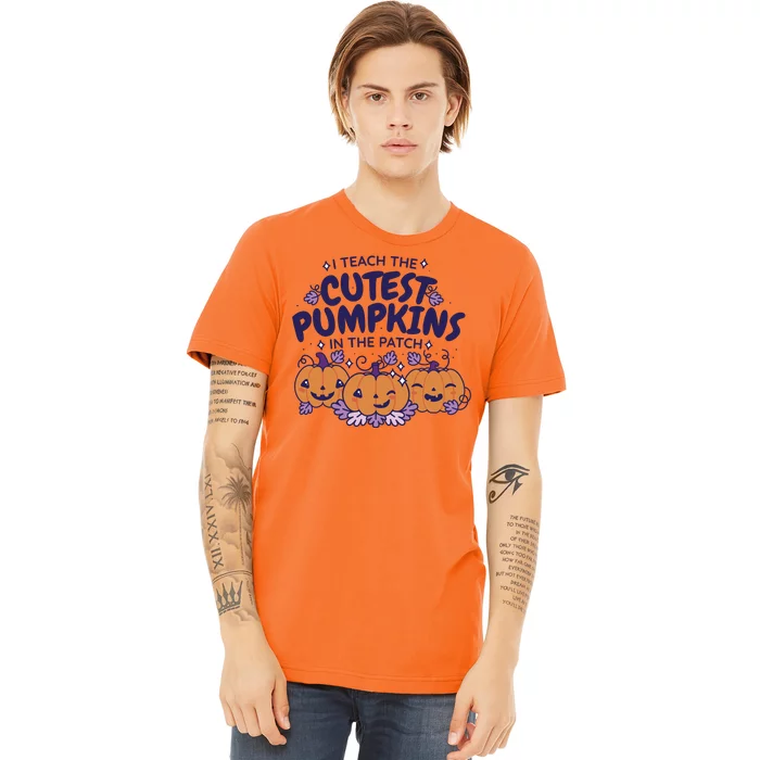 I Teach The Cutest Pumpkins In The Patch Premium T-Shirt