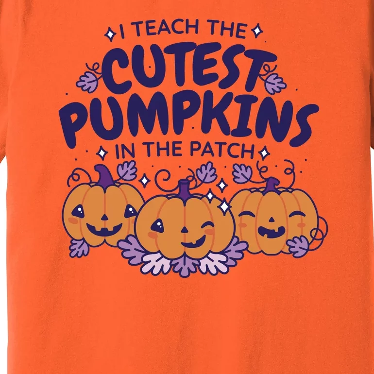 I Teach The Cutest Pumpkins In The Patch Premium T-Shirt