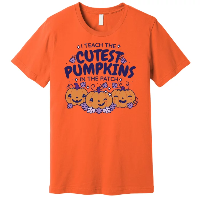 I Teach The Cutest Pumpkins In The Patch Premium T-Shirt