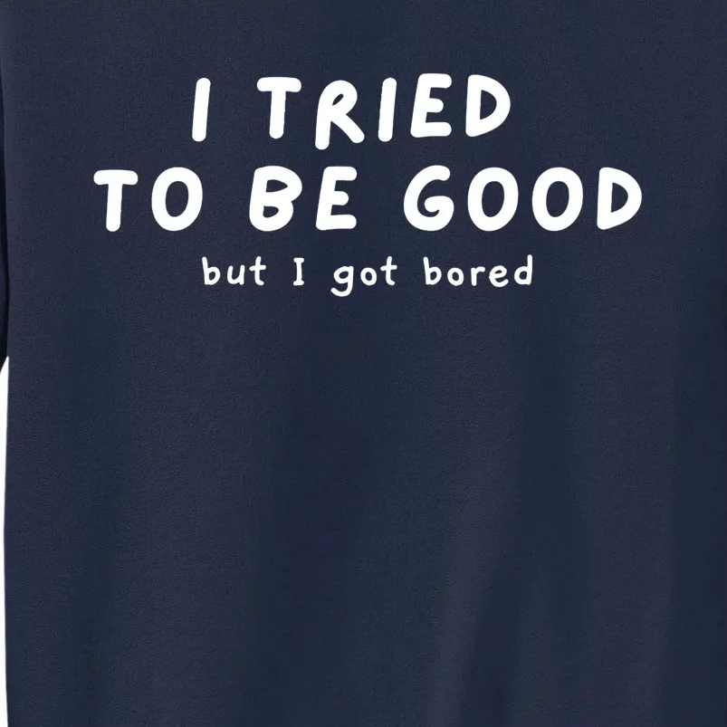 I Tried To Be Good But I Got Bored Funny Tall Sweatshirt