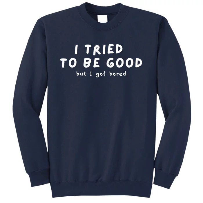 I Tried To Be Good But I Got Bored Funny Tall Sweatshirt