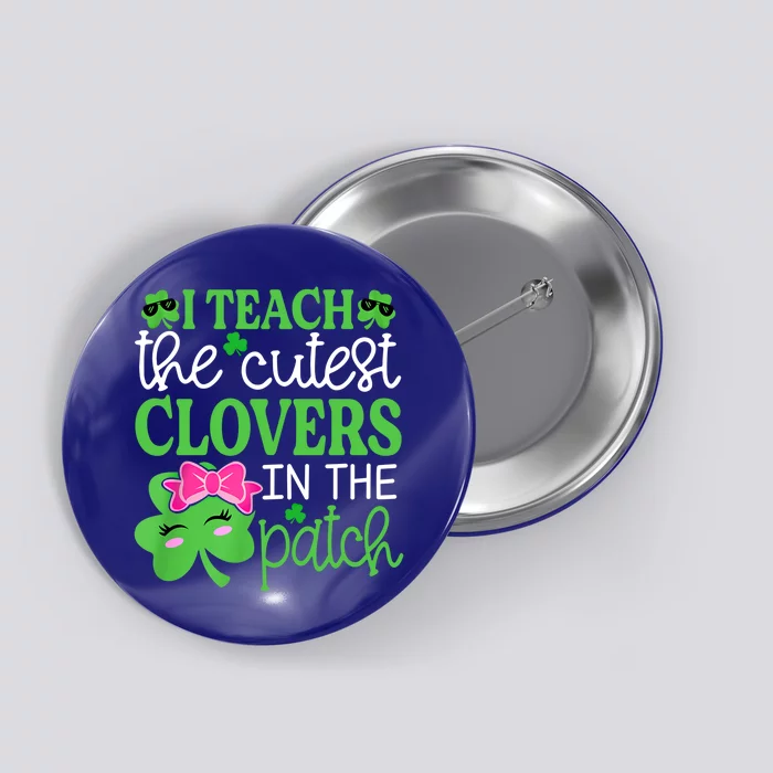 I Teach The Cutest Clovers In The Patch St Patrick's Day Funny Gift Button