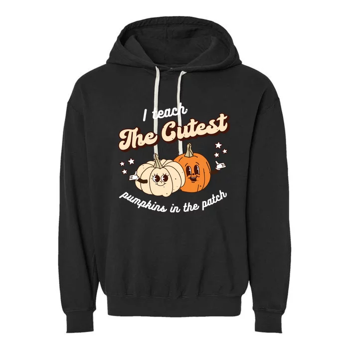 I Teach The Cutest Pumpkins In The Patch Halloween Teacher Garment-Dyed Fleece Hoodie