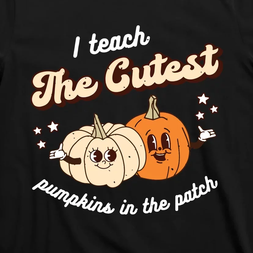 I Teach The Cutest Pumpkins In The Patch Halloween Teacher T-Shirt