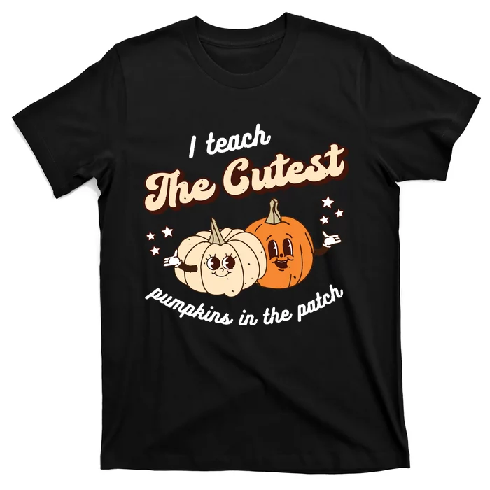 I Teach The Cutest Pumpkins In The Patch Halloween Teacher T-Shirt