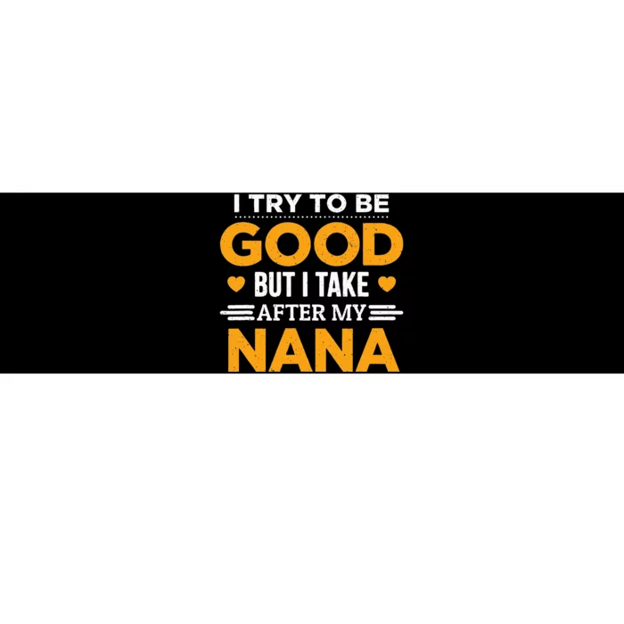 I Try To Be Good But I Take After My Nana Family Gift Bumper Sticker