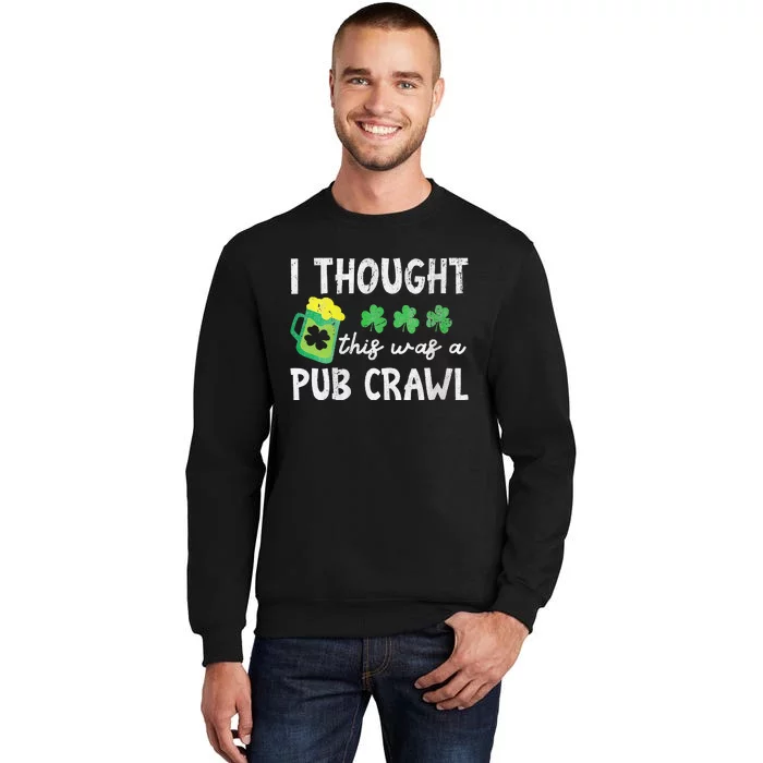 I Thought This Was A Pub Crawl Funny St Patricks Day Run Tall Sweatshirt