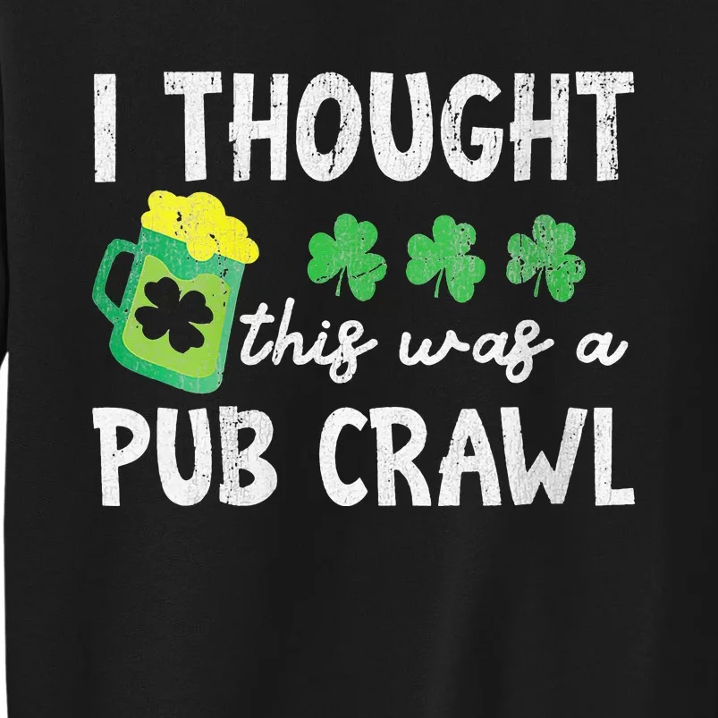 I Thought This Was A Pub Crawl Funny St Patricks Day Run Tall Sweatshirt