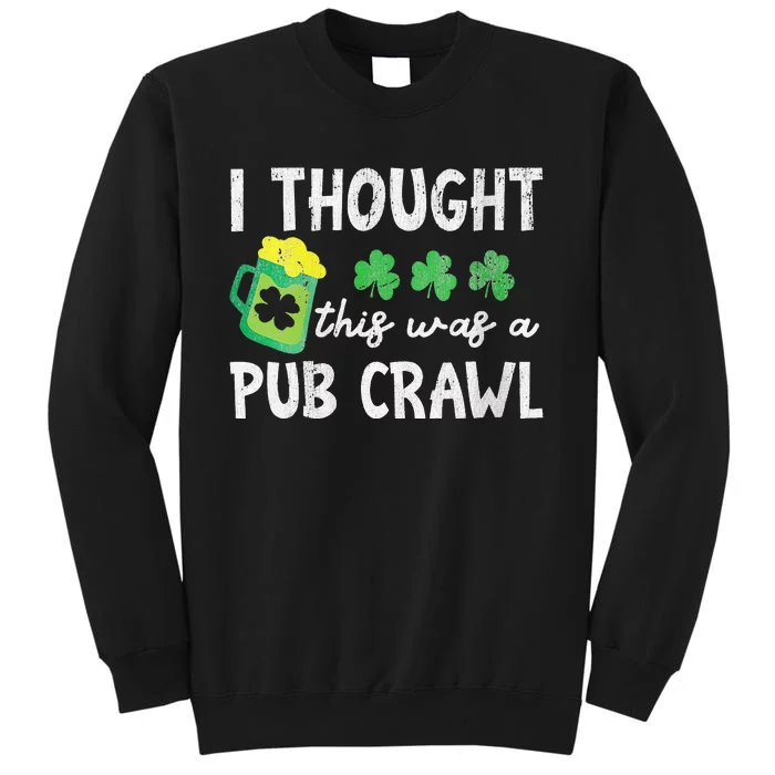 I Thought This Was A Pub Crawl Funny St Patricks Day Run Tall Sweatshirt