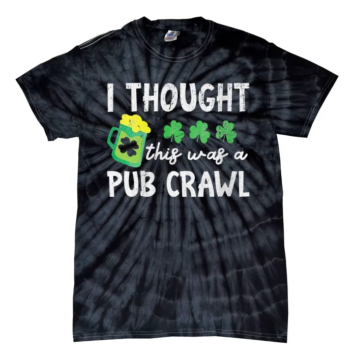 I Thought This Was A Pub Crawl Funny St Patricks Day Run Tie-Dye T-Shirt