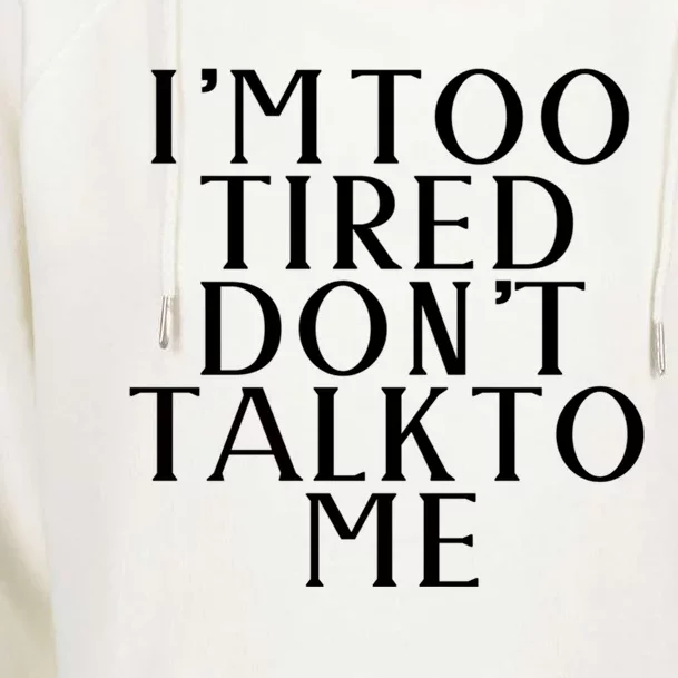 Im Too Tired Dont Talk To Me Humor Gift Womens Funnel Neck Pullover Hood