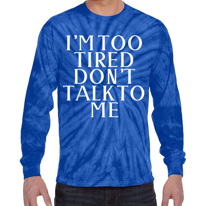 Im Too Tired Dont Talk To Me Humor Gift Tie-Dye Long Sleeve Shirt