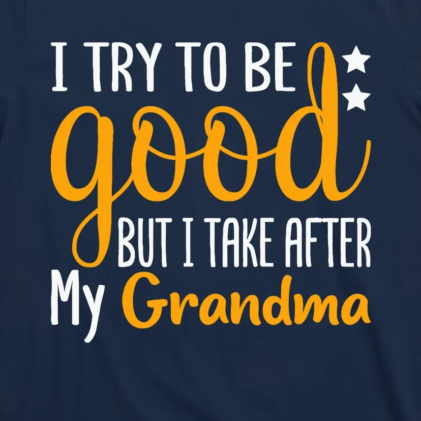 I Try To Be Good But I Take After My Grandma Funny T-Shirt