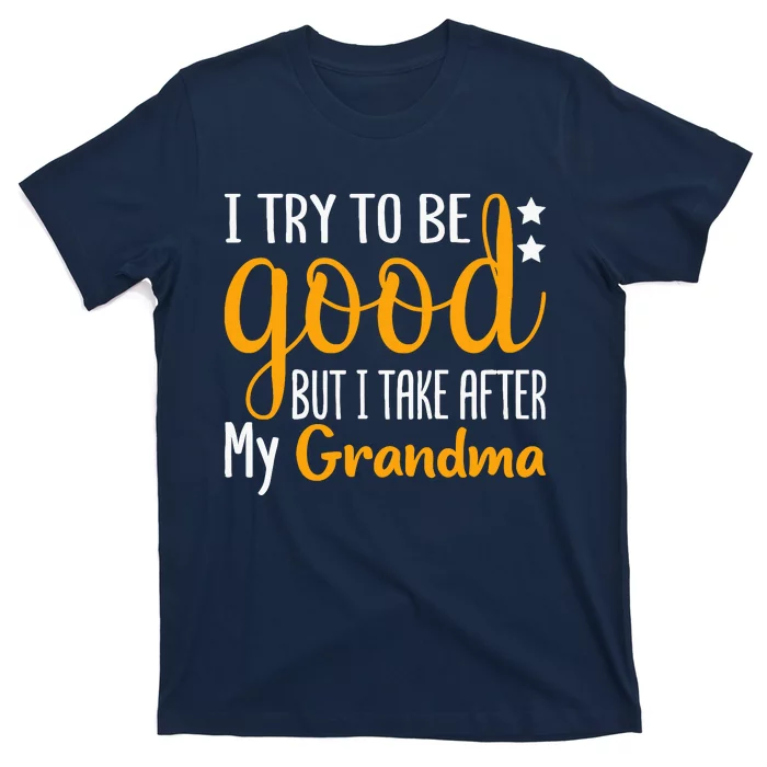 I Try To Be Good But I Take After My Grandma Funny T-Shirt