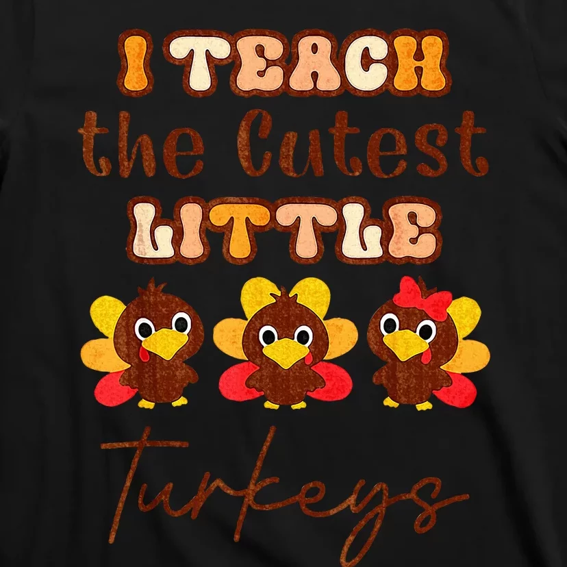 I Teach The Cutest Little Turkeys Teacher Thanksgiving T-Shirt