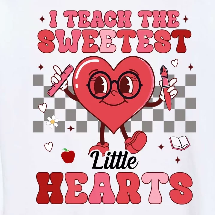 I Teach The Sweetest Little Hearts Valentines Day Teacher Garment-Dyed Sweatshirt