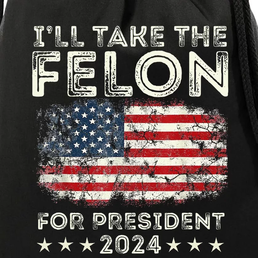 ILl Take The Felon For President 2024 Trump American Flag Drawstring Bag