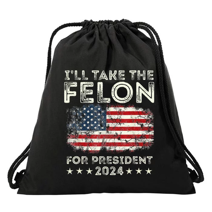 ILl Take The Felon For President 2024 Trump American Flag Drawstring Bag