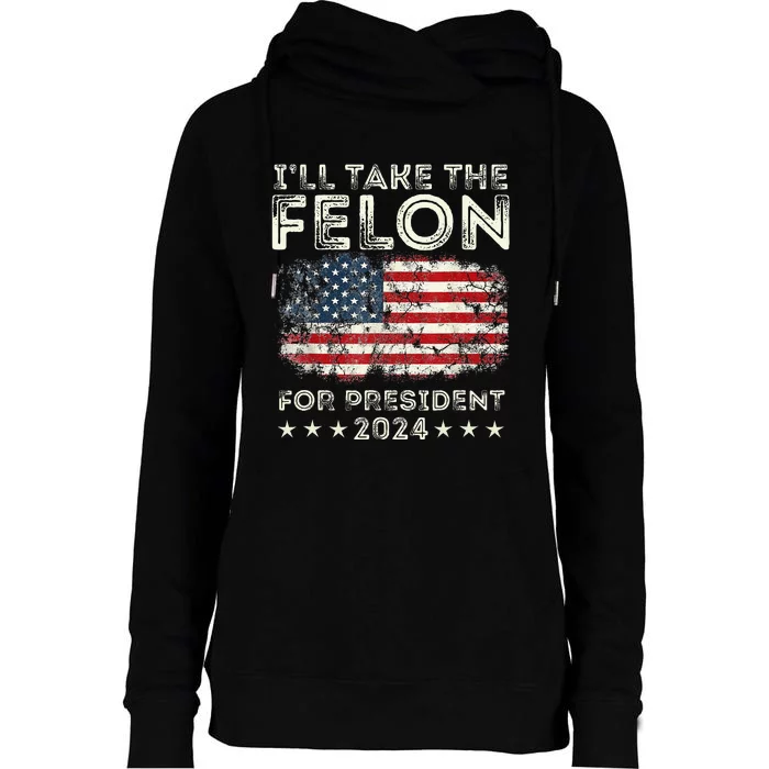 ILl Take The Felon For President 2024 Trump American Flag Womens Funnel Neck Pullover Hood