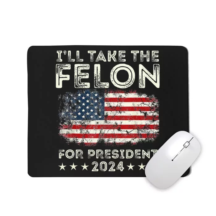 ILl Take The Felon For President 2024 Trump American Flag Mousepad