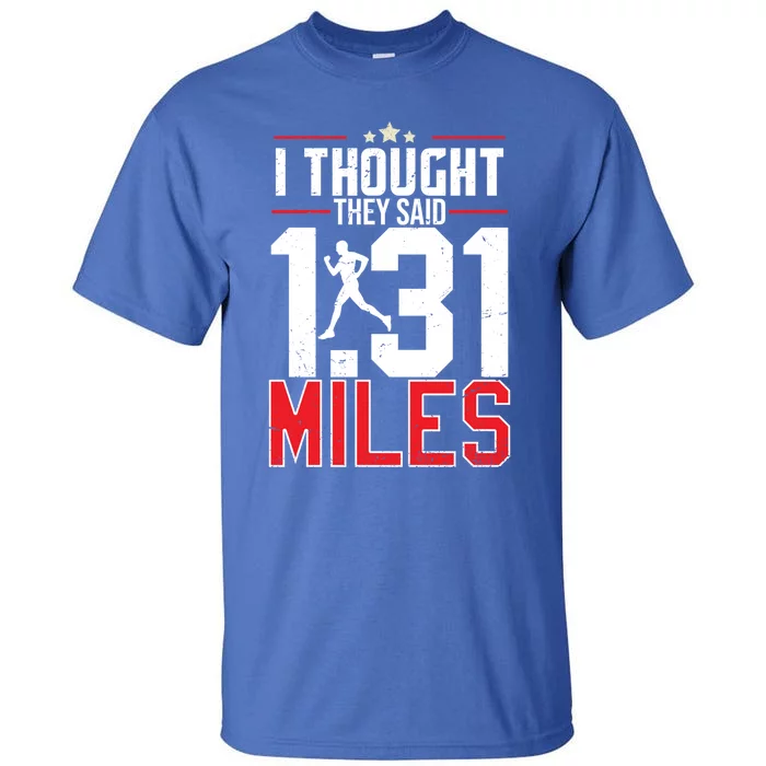 I Thought They Said 1 31 Miles Half Marathon Cool Gift Tall T-Shirt