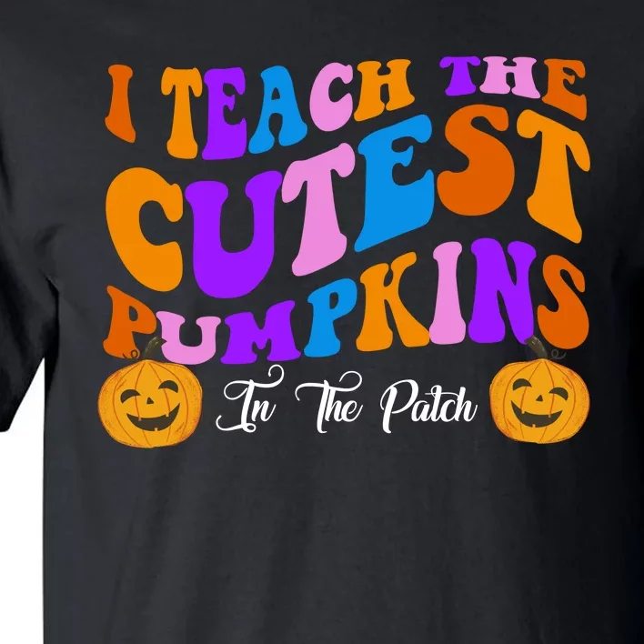 I Teach The Cutest Pumpkins In The Patch Halloween Teacher Tall T-Shirt