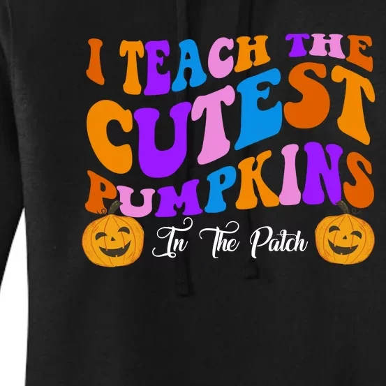 I Teach The Cutest Pumpkins In The Patch Halloween Teacher Women's Pullover Hoodie