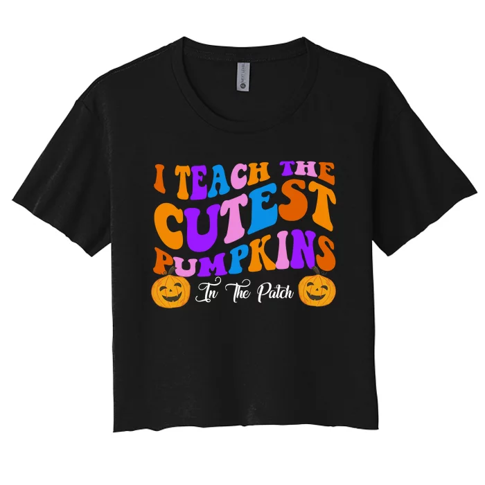 I Teach The Cutest Pumpkins In The Patch Halloween Teacher Women's Crop Top Tee