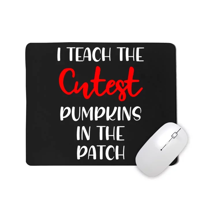 I Teach The Cutest Pumpkins In The Patch Mousepad