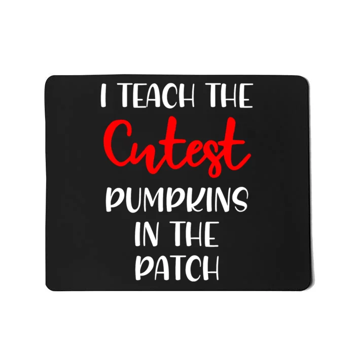 I Teach The Cutest Pumpkins In The Patch Mousepad