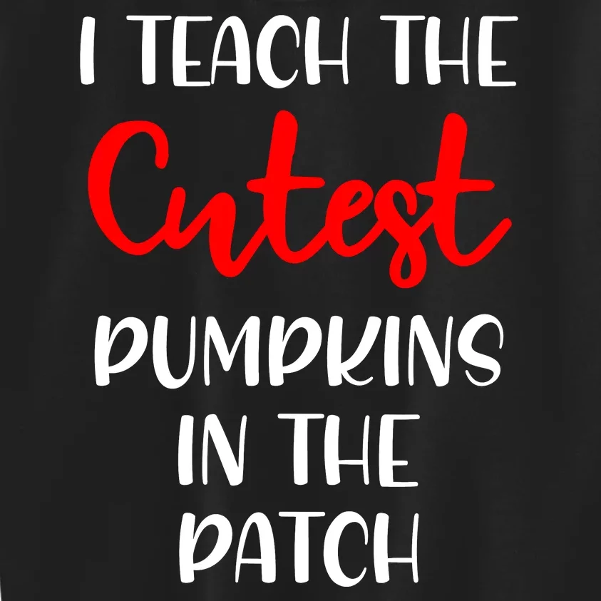 I Teach The Cutest Pumpkins In The Patch Kids Sweatshirt