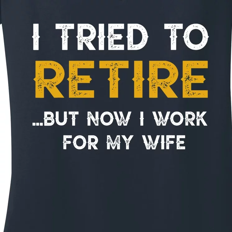 I Tried To Retire But Now I Work For My Wife Women's V-Neck T-Shirt