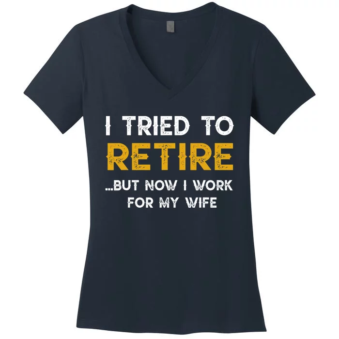 I Tried To Retire But Now I Work For My Wife Women's V-Neck T-Shirt