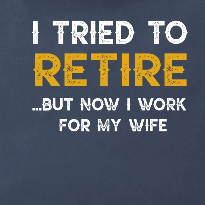 I Tried To Retire But Now I Work For My Wife Zip Tote Bag