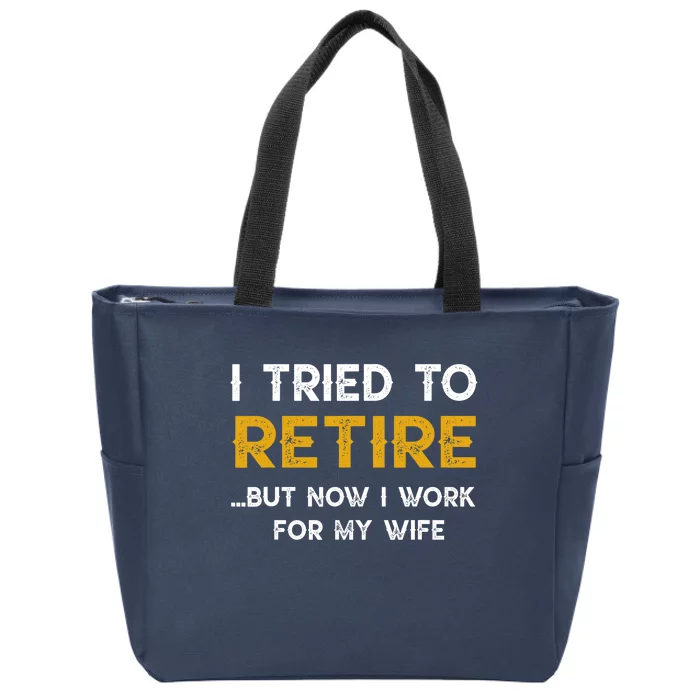 I Tried To Retire But Now I Work For My Wife Zip Tote Bag