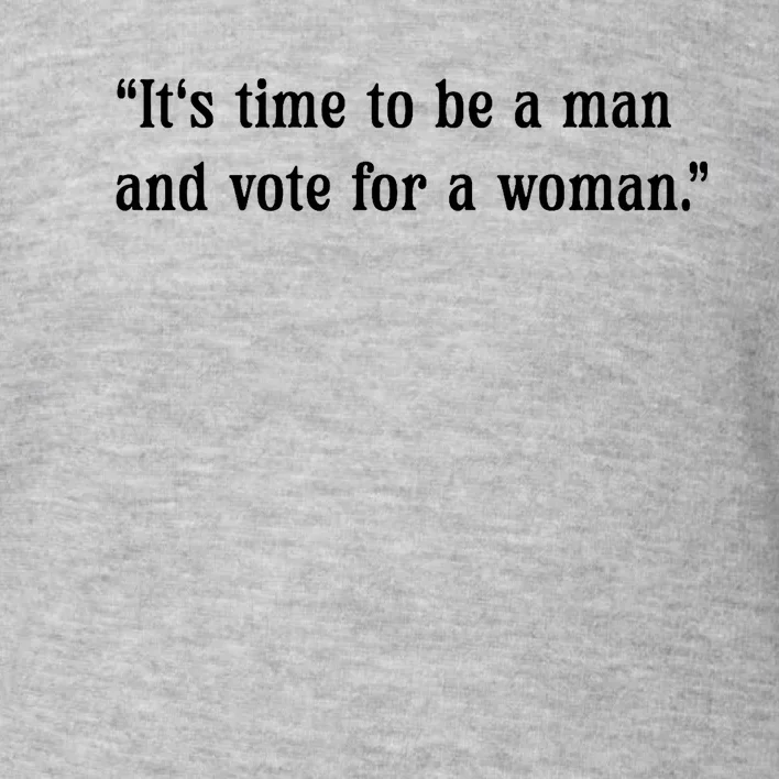 ItS Time To Be A Man And Vote For A Woman Toddler Sweatshirt