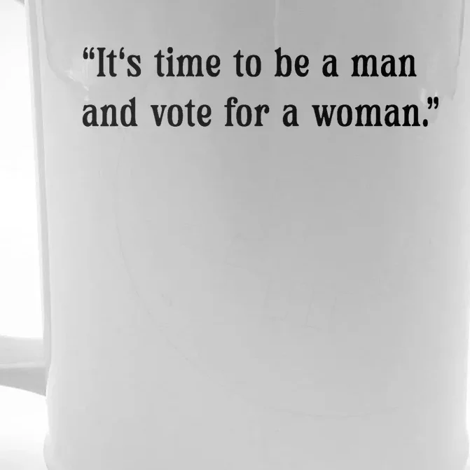 ItS Time To Be A Man And Vote For A Woman Front & Back Beer Stein