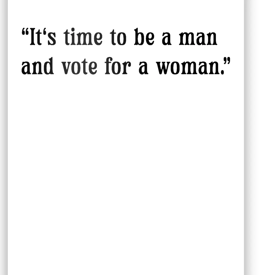 ItS Time To Be A Man And Vote For A Woman Poster