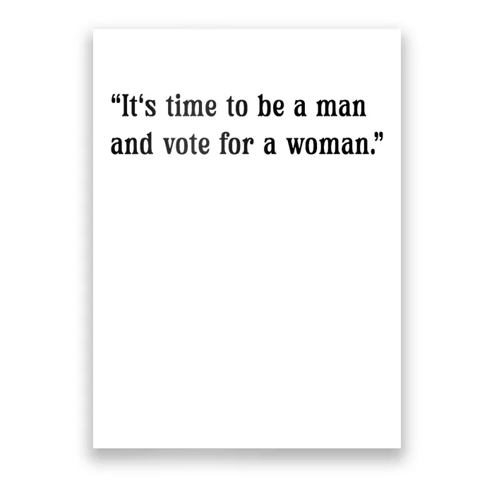 ItS Time To Be A Man And Vote For A Woman Poster