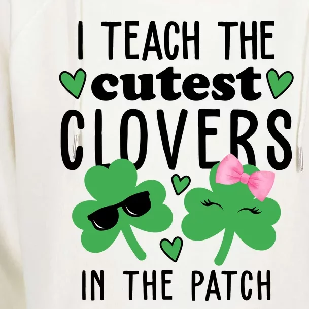 I Teach The Cutest Clovers In The Patch St Patrick's Day Teacher Womens Funnel Neck Pullover Hood