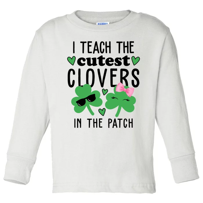 I Teach The Cutest Clovers In The Patch St Patrick's Day Teacher Toddler Long Sleeve Shirt