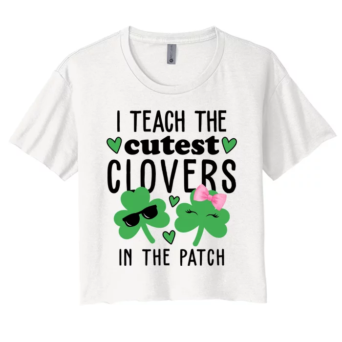 I Teach The Cutest Clovers In The Patch St Patrick's Day Teacher Women's Crop Top Tee