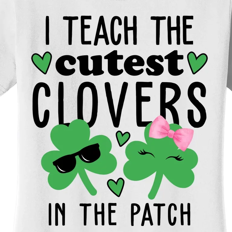 I Teach The Cutest Clovers In The Patch St Patrick's Day Teacher Women's T-Shirt