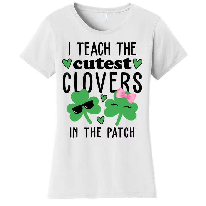 I Teach The Cutest Clovers In The Patch St Patrick's Day Teacher Women's T-Shirt