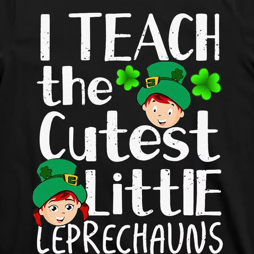 I Teach The Cutest Leprechauns Saint Patricks Day Teacher T-Shirt