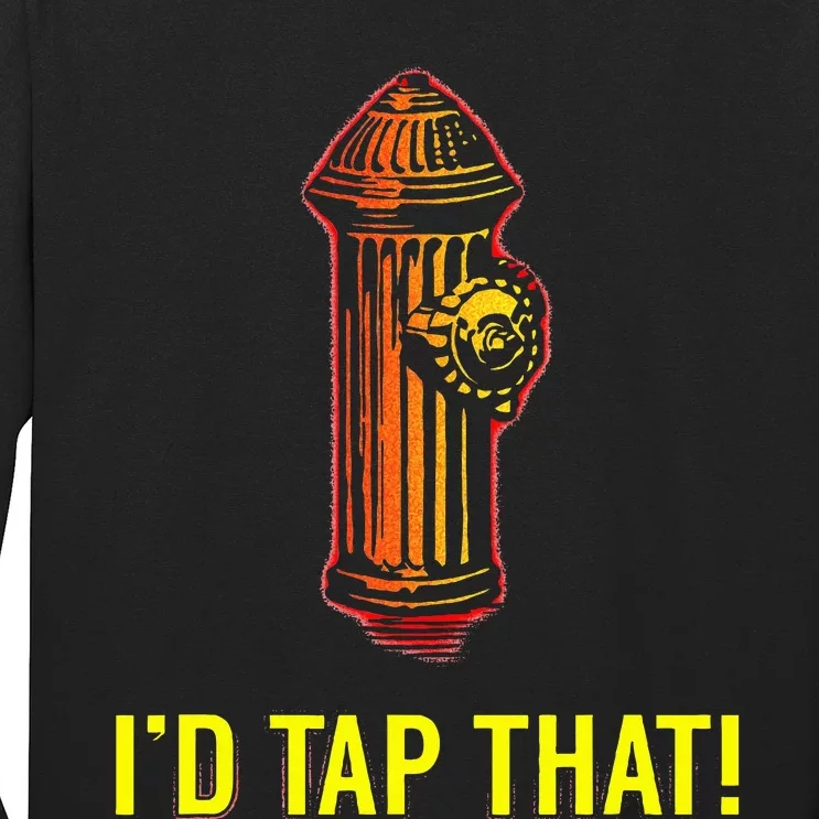 I'd Tap That Funny Firefighter Gifts Long Sleeve Shirt