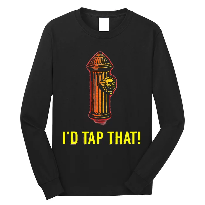 I'd Tap That Funny Firefighter Gifts Long Sleeve Shirt